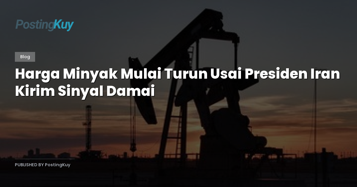 Harga Minyak Mulai Turun Usai Presiden Iran Kirim Sinyal Damai