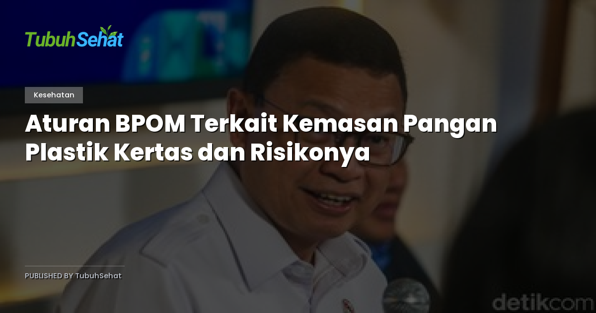 Aturan BPOM Terkait Kemasan Pangan Plastik Kertas dan Risikonya