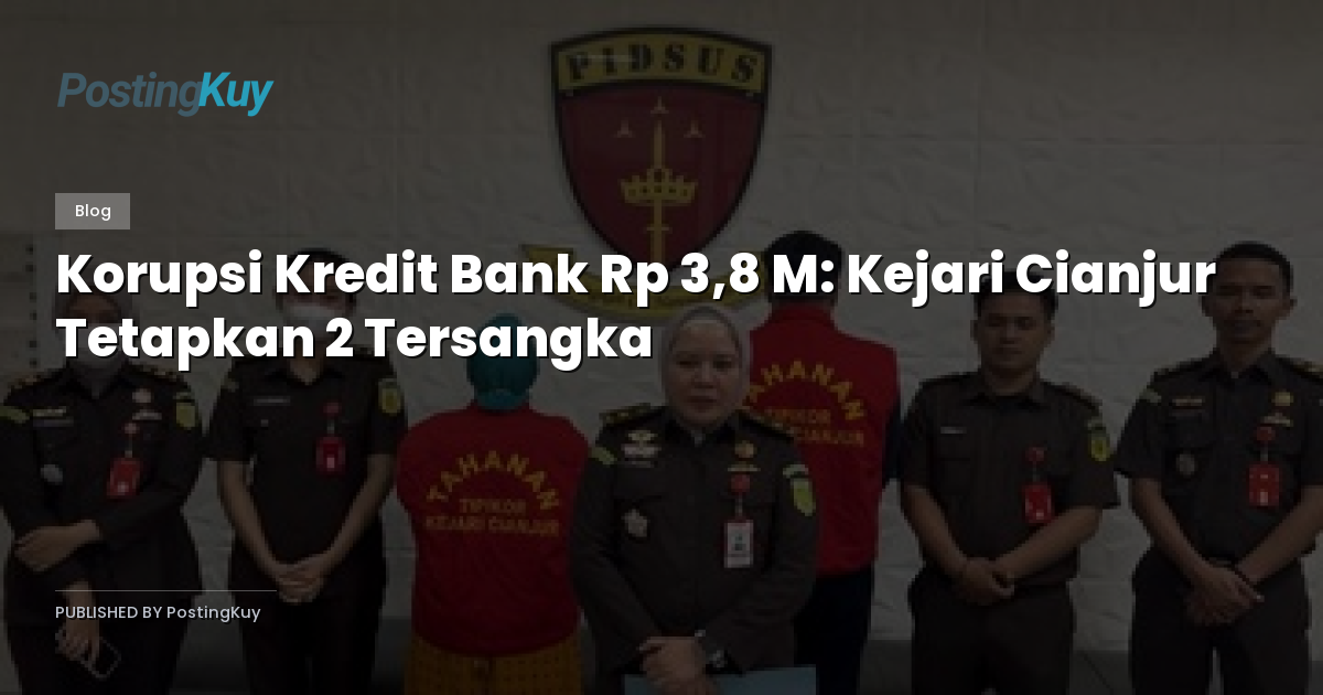 Korupsi Kredit Bank Rp 3,8 M: Kejari Cianjur Tetapkan 2 Tersangka