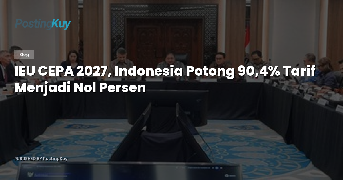 IEU CEPA 2027, Indonesia Potong 90,4% Tarif Menjadi Nol Persen