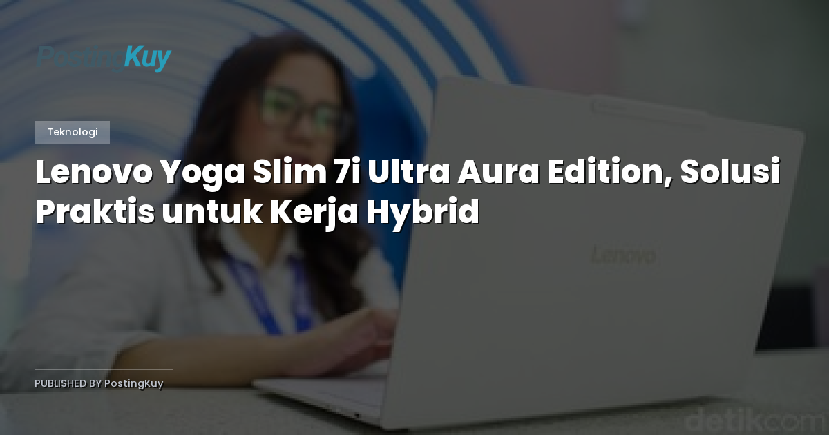 Lenovo Yoga Slim 7i Ultra Aura Edition, Solusi Praktis untuk Kerja Hybrid