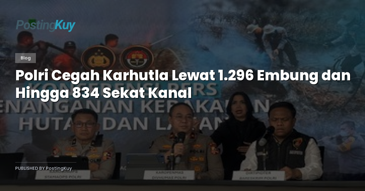 Polri Cegah Karhutla Lewat 1.296 Embung dan Hingga 834 Sekat Kanal