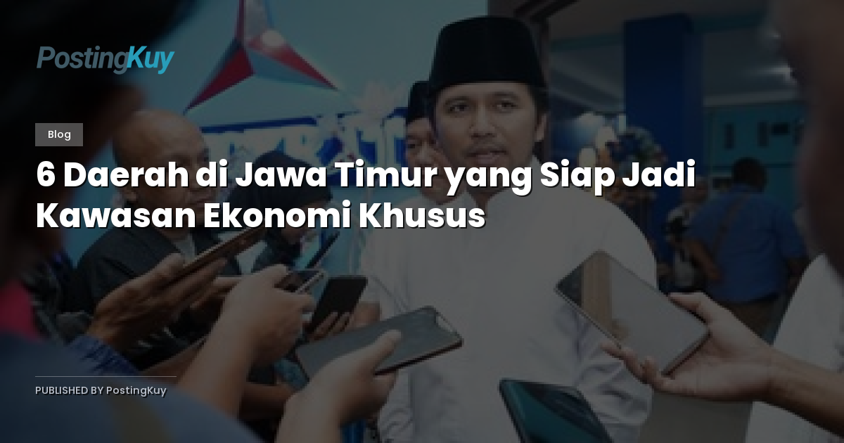 6 Daerah di Jawa Timur yang Siap Jadi Kawasan Ekonomi Khusus