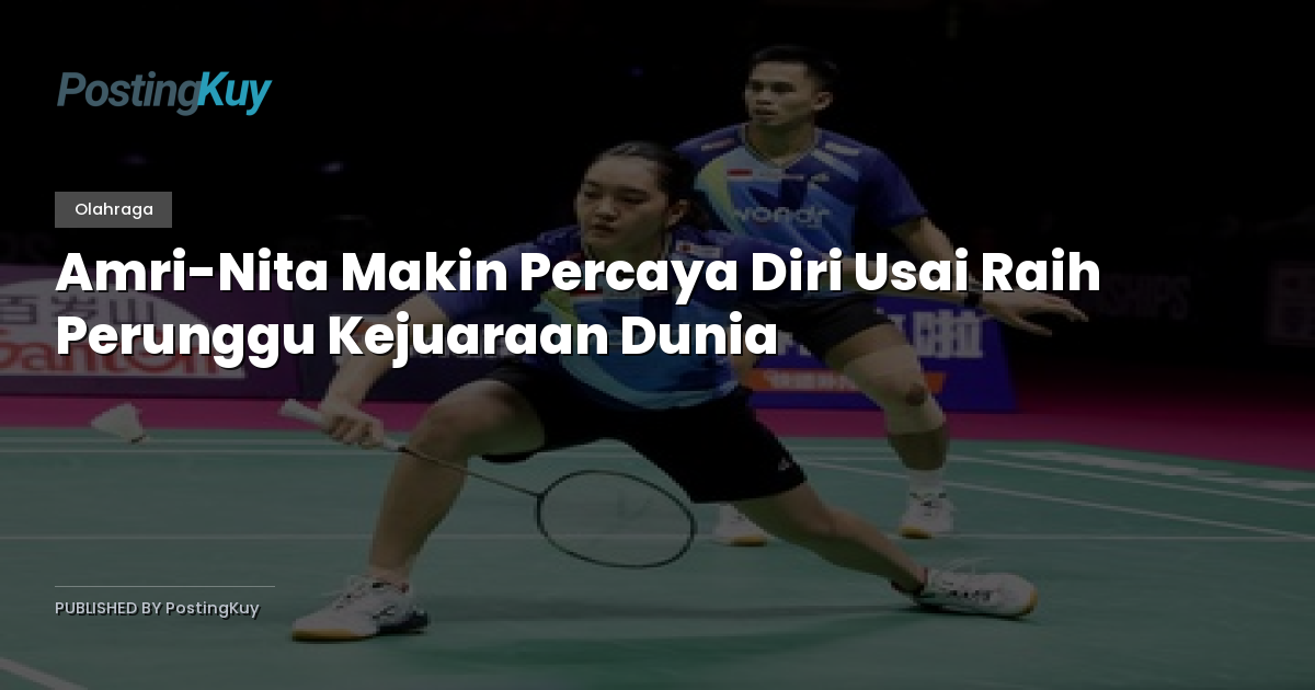 Amri-Nita Makin Percaya Diri Usai Raih Perunggu Kejuaraan Dunia
