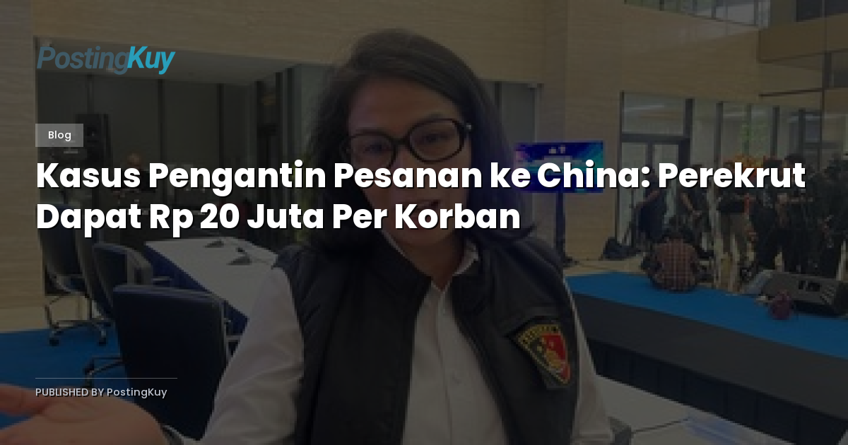 Kasus Pengantin Pesanan ke China: Perekrut Dapat Rp 20 Juta Per Korban