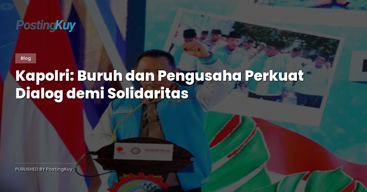 Kapolri: Buruh dan Pengusaha Perkuat Dialog demi Solidaritas