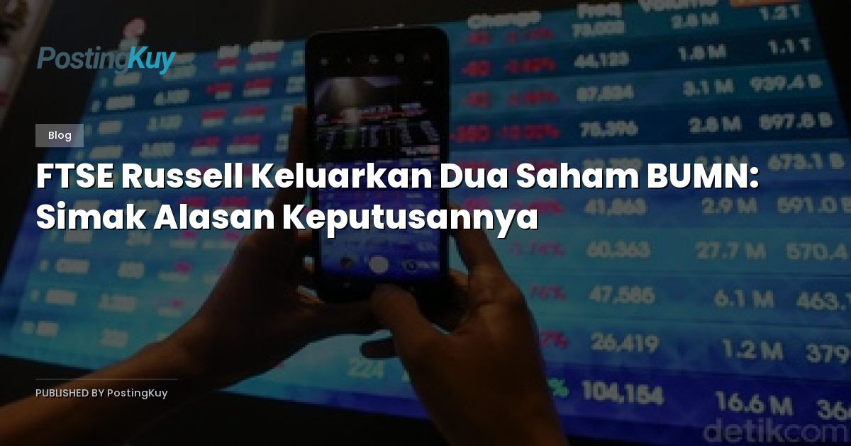 FTSE Russell Keluarkan Dua Saham BUMN: Simak Alasan Keputusannya