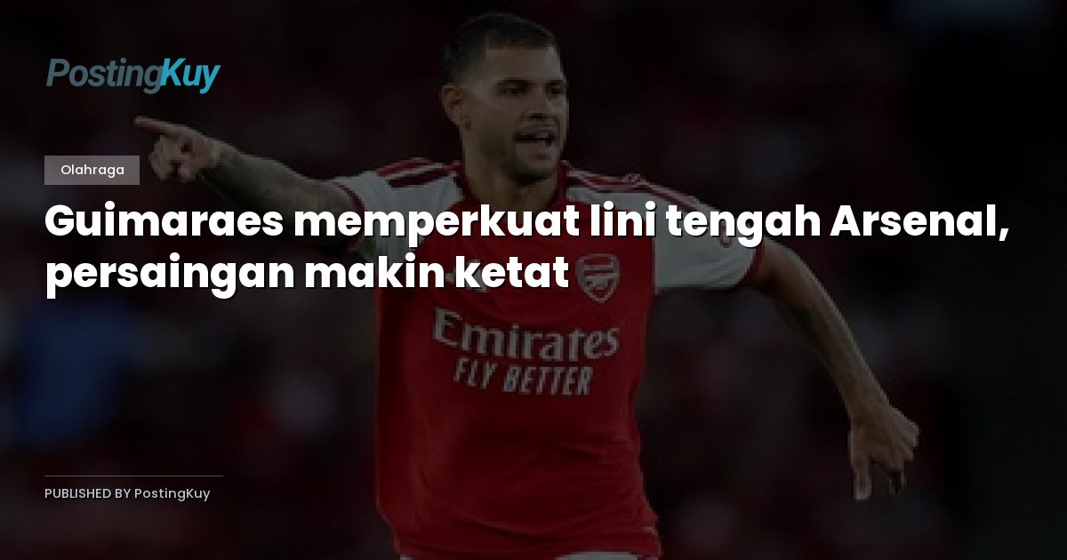 Guimaraes memperkuat lini tengah Arsenal, persaingan makin ketat