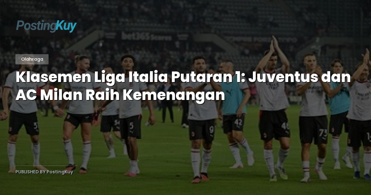 Klasemen Liga Italia Putaran 1: Juventus dan AC Milan Raih Kemenangan