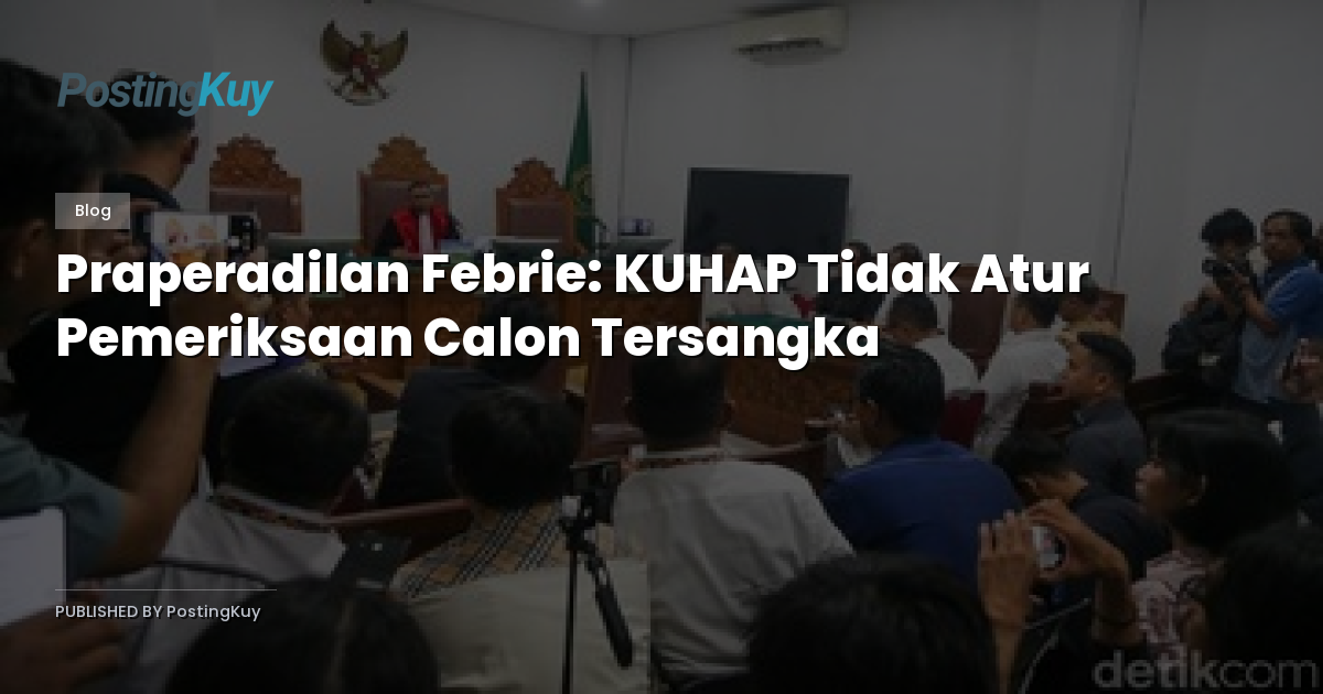 Praperadilan Febrie: KUHAP Tidak Atur Pemeriksaan Calon Tersangka