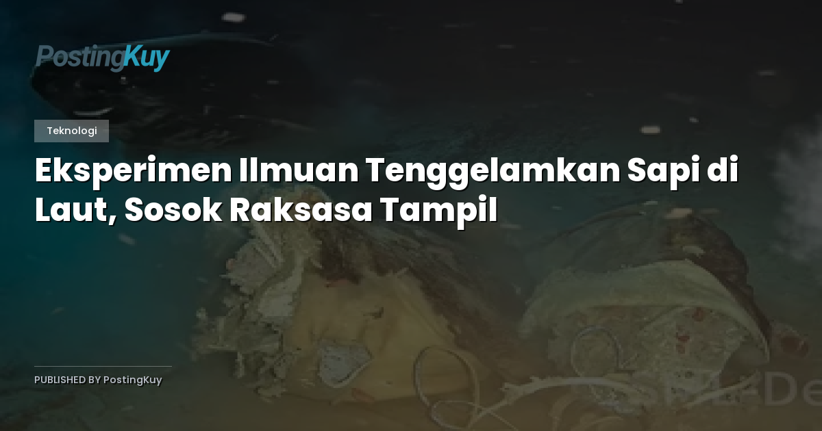 Eksperimen Ilmuan Tenggelamkan Sapi di Laut, Sosok Raksasa Tampil
