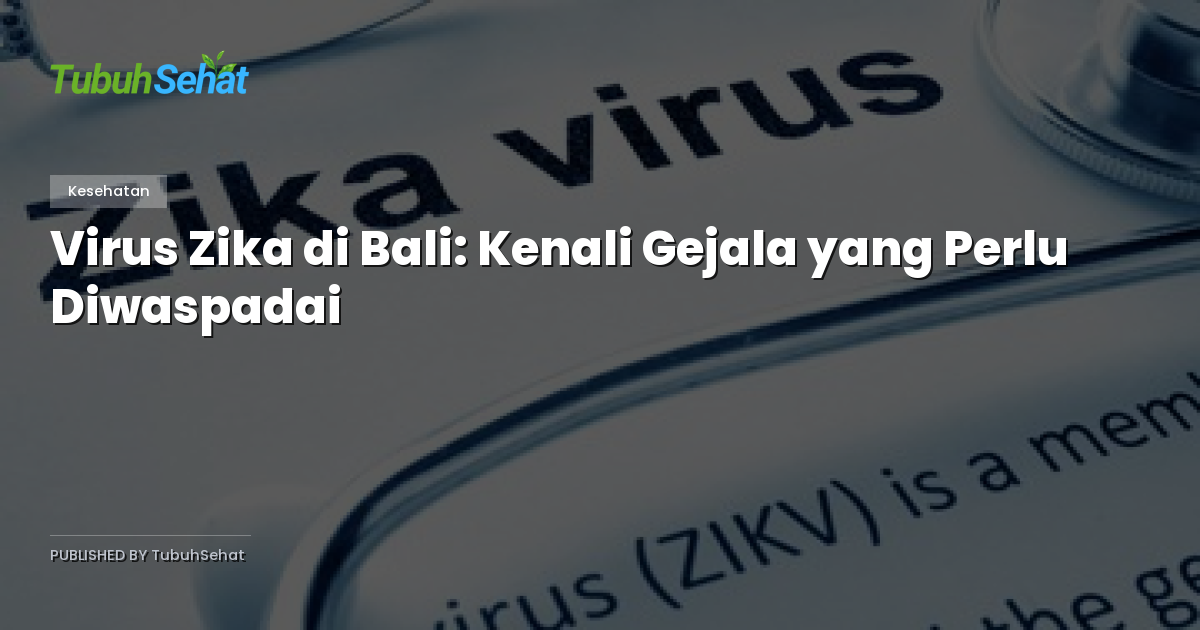 Virus Zika di Bali: Kenali Gejala yang Perlu Diwaspadai
