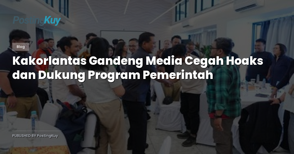 Kakorlantas Gandeng Media Cegah Hoaks dan Dukung Program Pemerintah