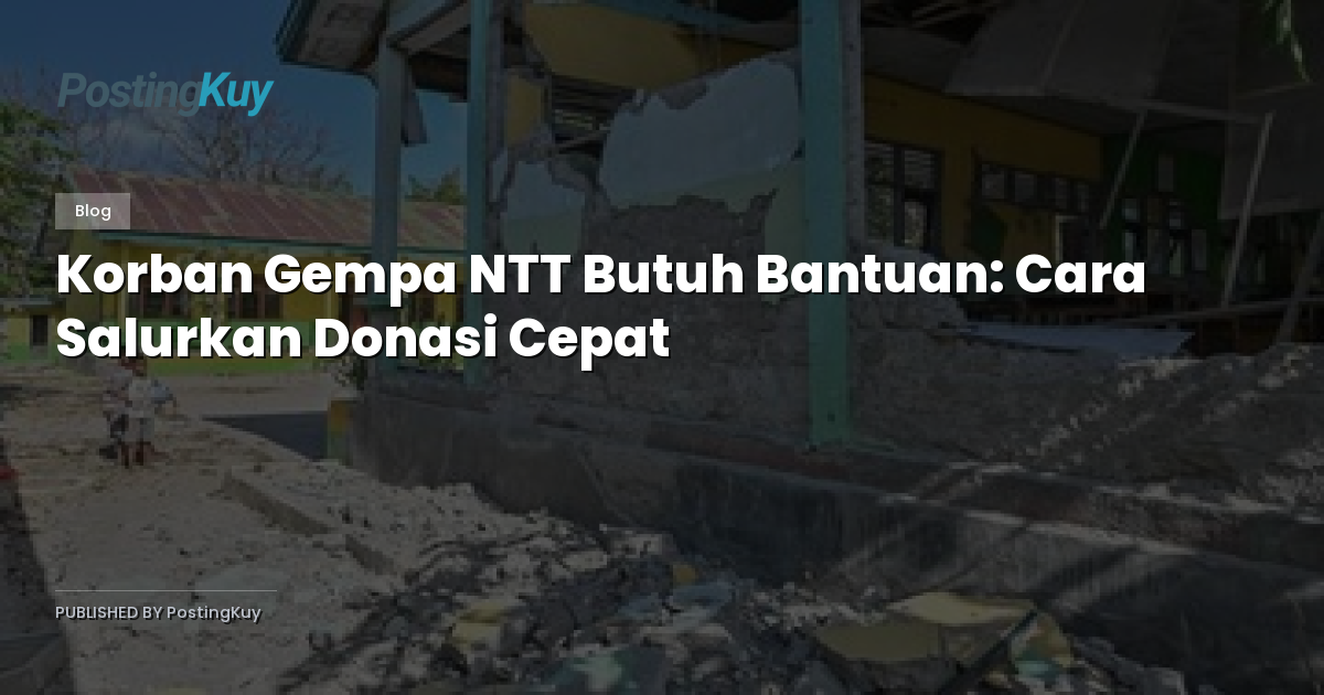 Korban Gempa NTT Butuh Bantuan: Cara Salurkan Donasi Cepat