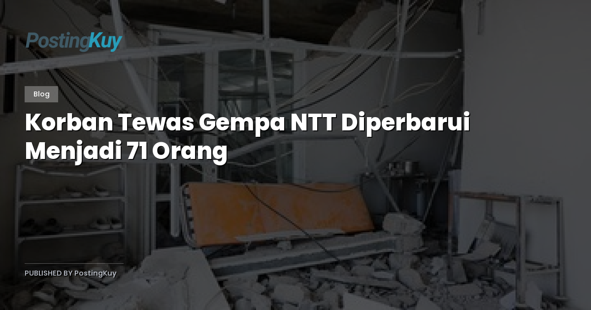 Korban Tewas Gempa NTT Diperbarui Menjadi 71 Orang