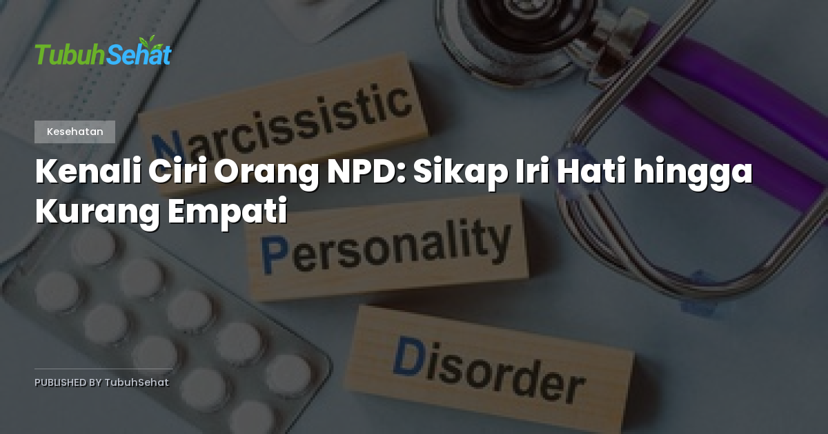 Kenali Ciri Orang NPD: Sikap Iri Hati hingga Kurang Empati