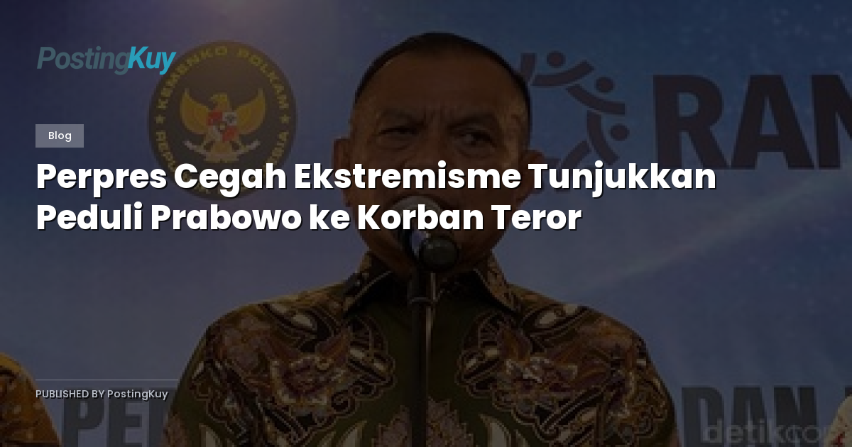 Perpres Cegah Ekstremisme Tunjukkan Peduli Prabowo ke Korban Teror