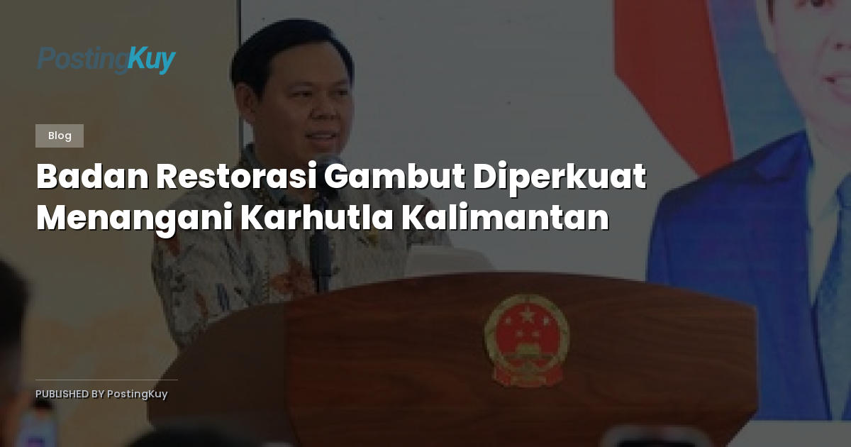 Badan Restorasi Gambut Diperkuat Menangani Karhutla Kalimantan