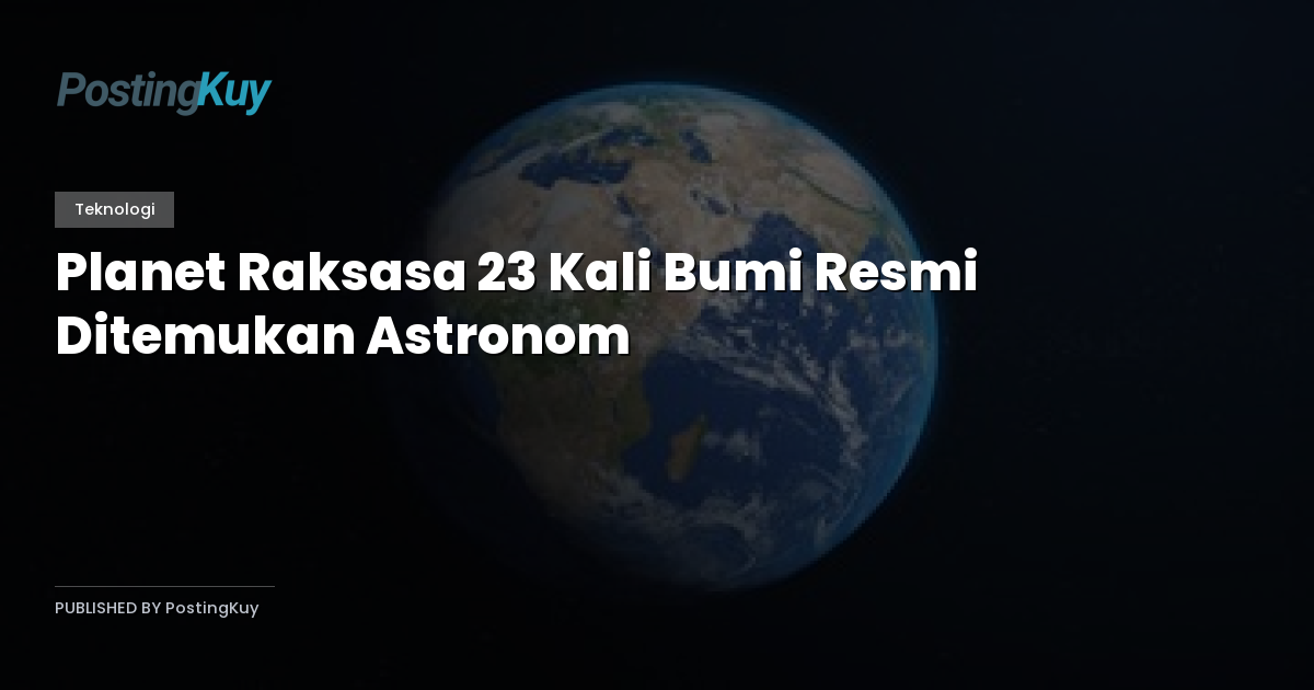 Planet Raksasa 23 Kali Bumi Resmi Ditemukan Astronom