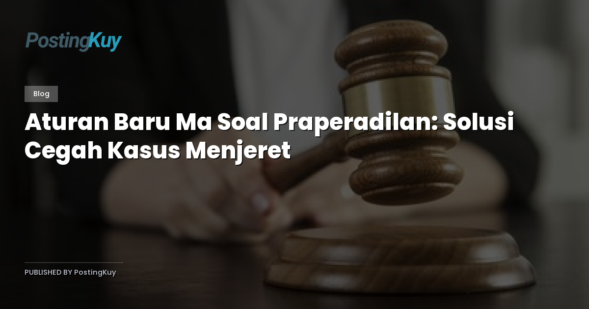 Aturan Baru Ma Soal Praperadilan: Solusi Cegah Kasus Menjeret