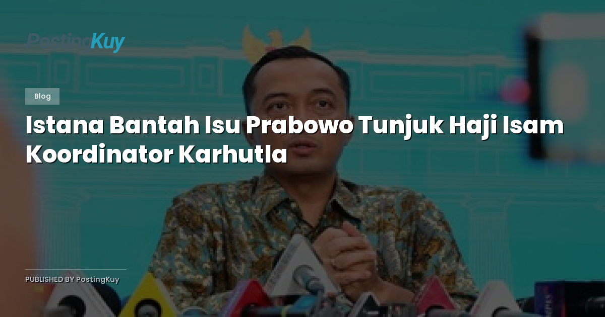 Istana Bantah Isu Prabowo Tunjuk Haji Isam Koordinator Karhutla
