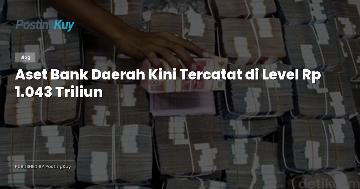 Aset Bank Daerah Kini Tercatat di Level Rp 1.043 Triliun