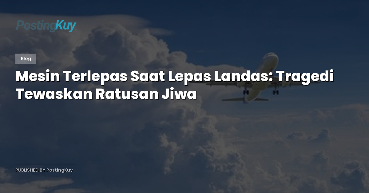 Mesin Terlepas Saat Lepas Landas: Tragedi Tewaskan Ratusan Jiwa
