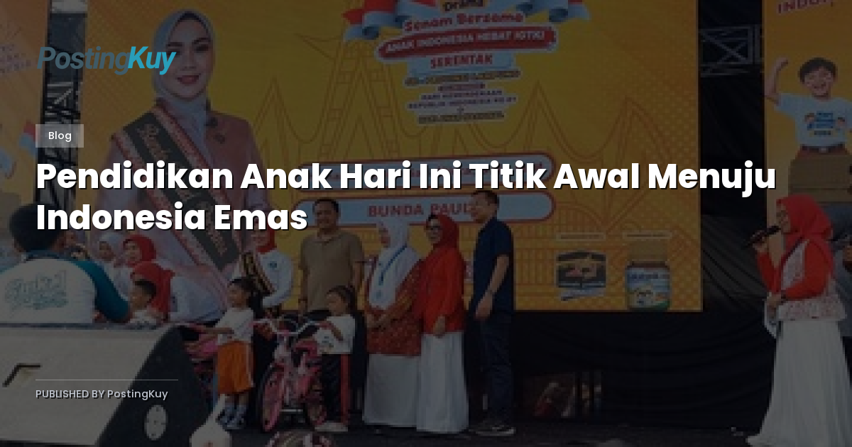 Pendidikan Anak Hari Ini Titik Awal Menuju Indonesia Emas