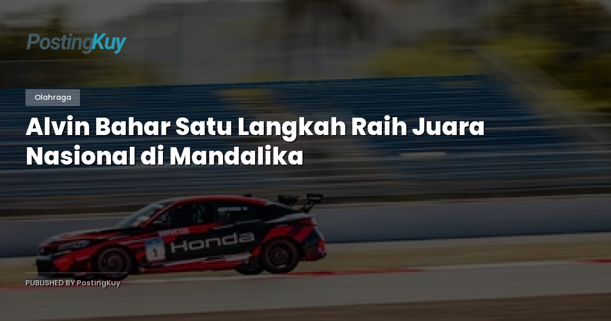 Alvin Bahar Satu Langkah Raih Juara Nasional di Mandalika