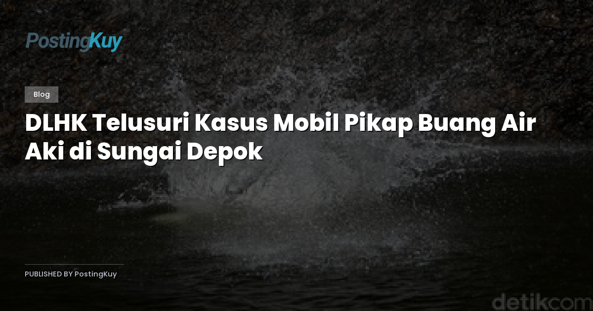DLHK Telusuri Kasus Mobil Pikap Buang Air Aki di Sungai Depok