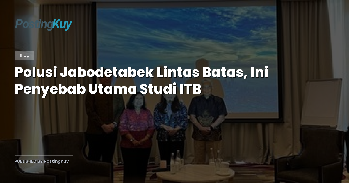 Polusi Jabodetabek Lintas Batas, Ini Penyebab Utama Studi ITB