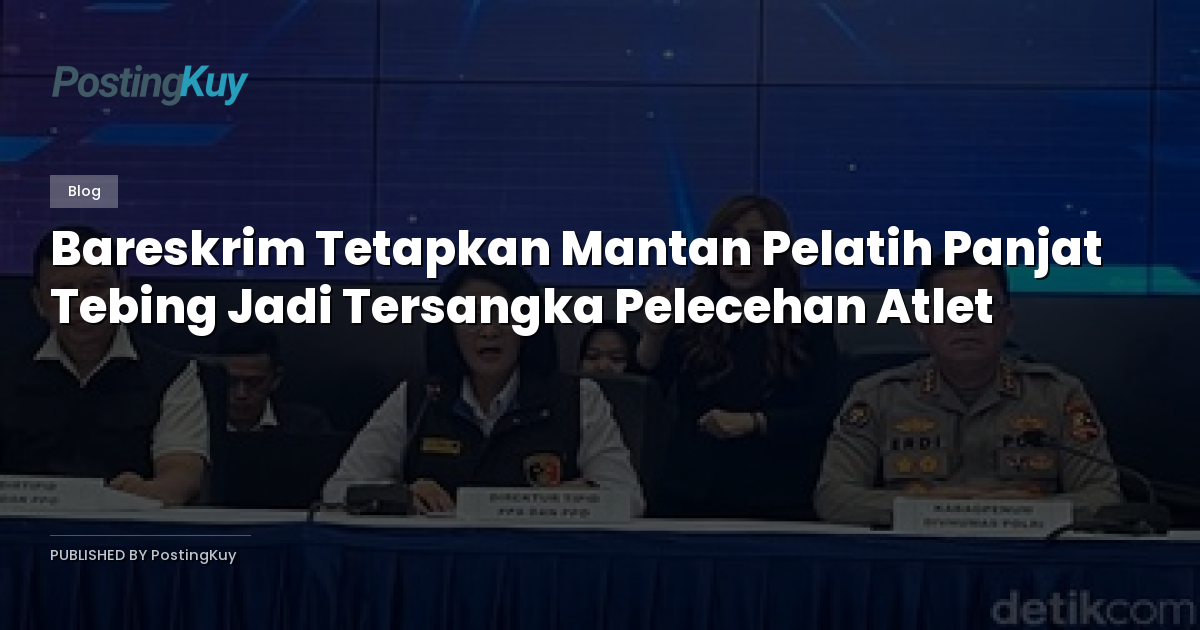 Bareskrim Tetapkan Mantan Pelatih Panjat Tebing Jadi Tersangka Pelecehan Atlet