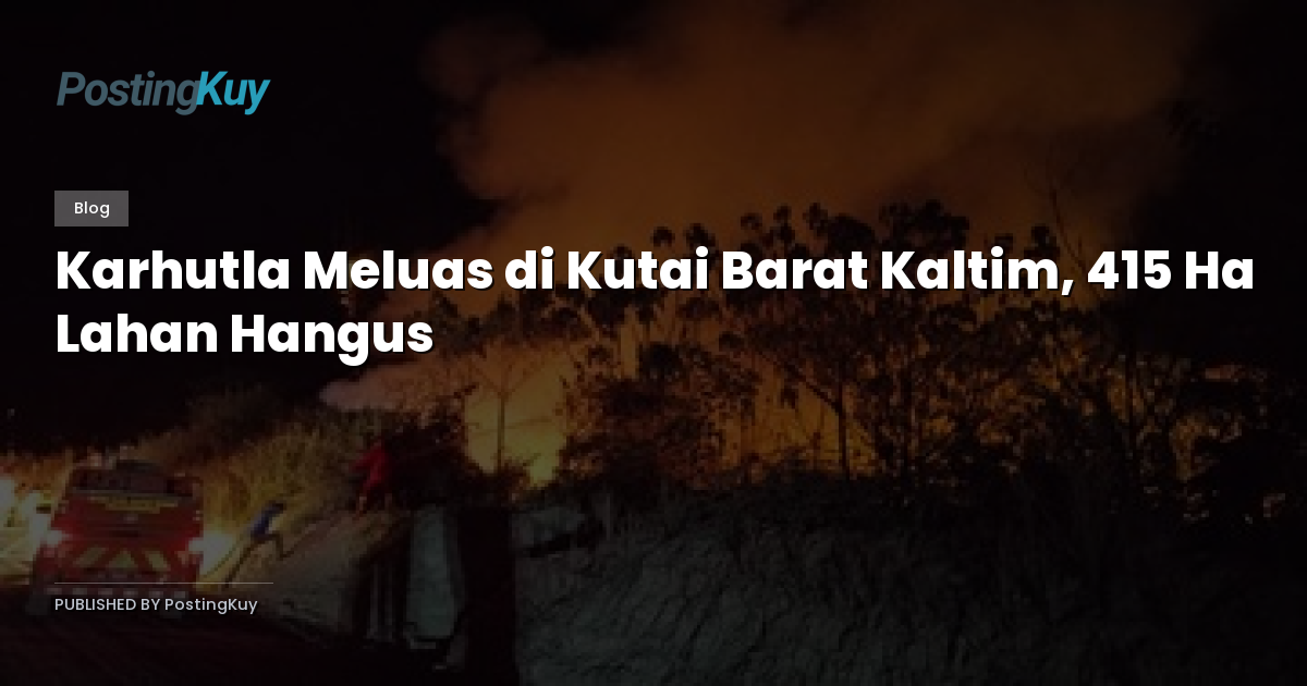 Karhutla Meluas di Kutai Barat Kaltim, 415 Ha Lahan Hangus