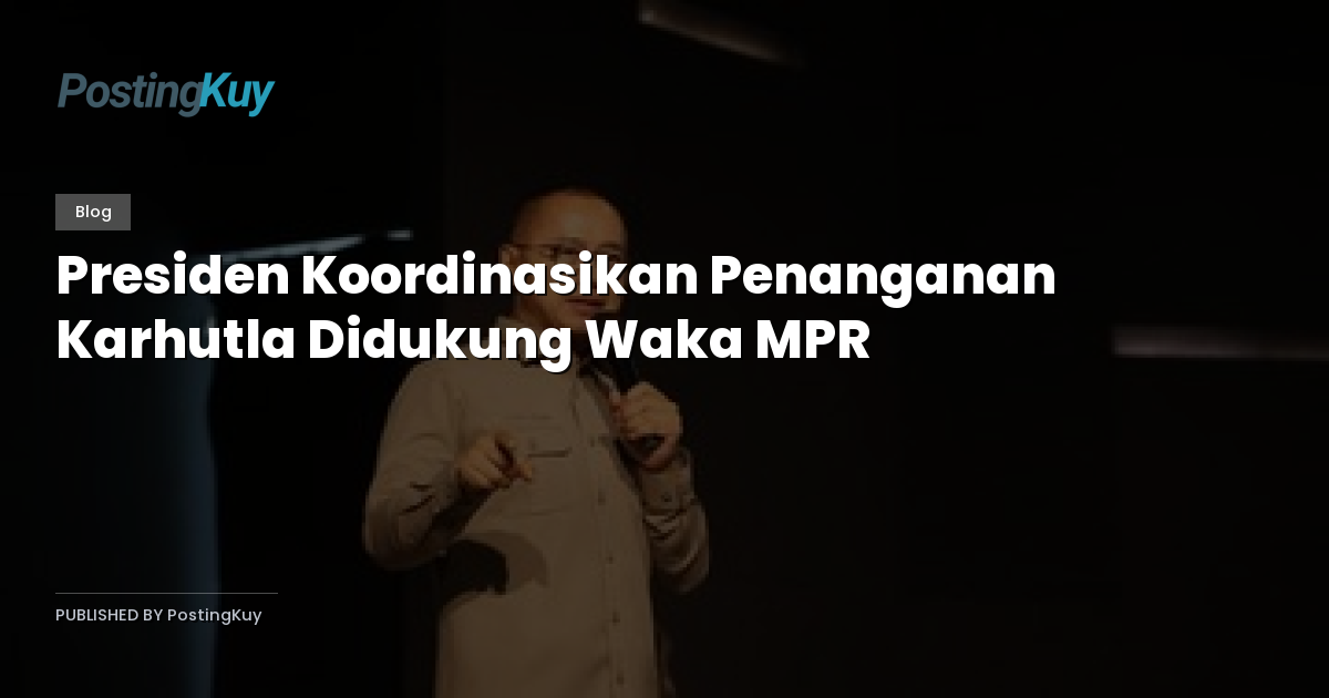 Presiden Koordinasikan Penanganan Karhutla Didukung Waka MPR