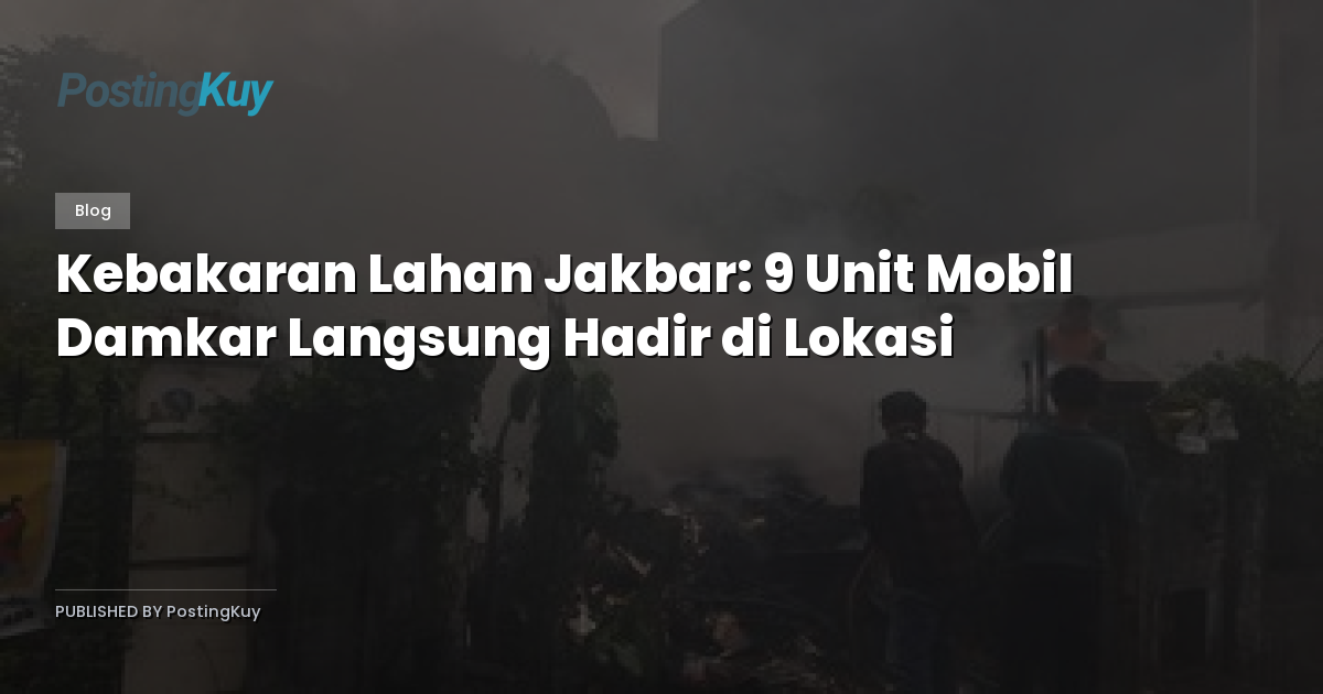 Kebakaran Lahan Jakbar: 9 Unit Mobil Damkar Langsung Hadir di Lokasi