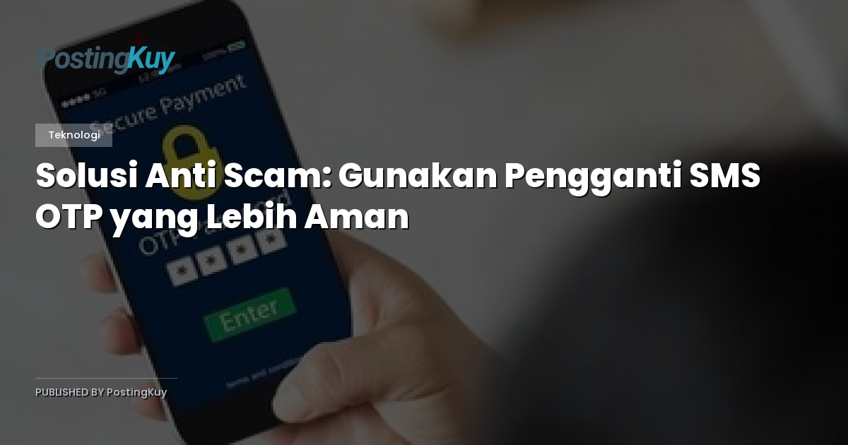 Solusi Anti Scam: Gunakan Pengganti SMS OTP yang Lebih Aman