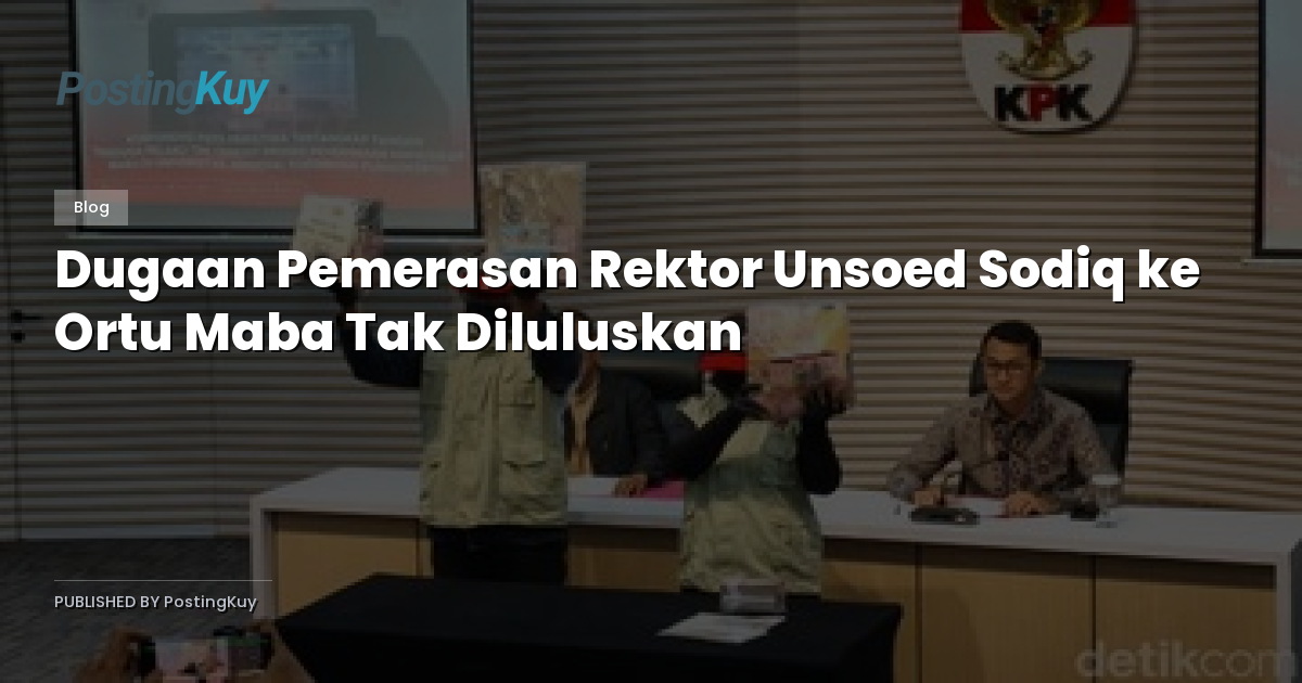 Dugaan Pemerasan Rektor Unsoed Sodiq ke Ortu Maba Tak Diluluskan