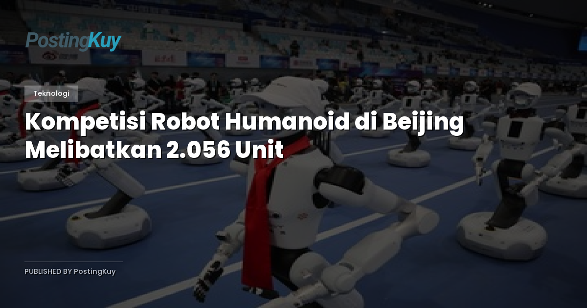 Kompetisi Robot Humanoid di Beijing Melibatkan 2.056 Unit