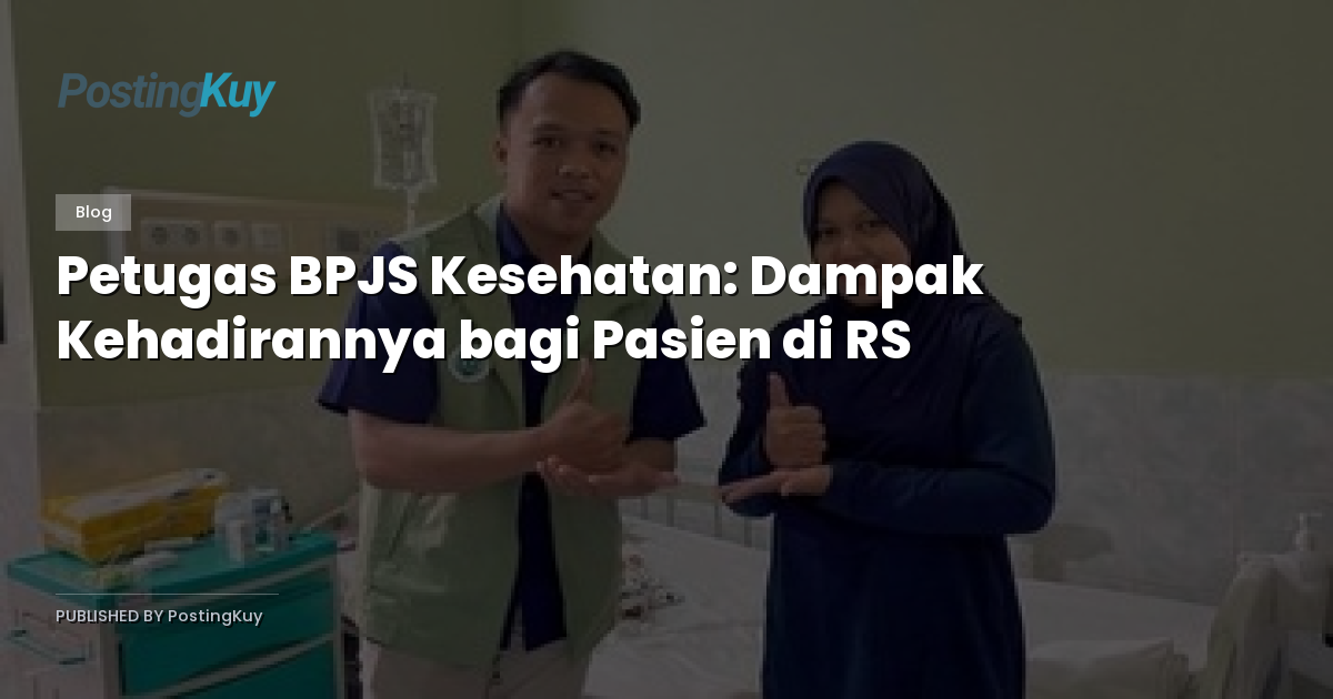 Petugas BPJS Kesehatan: Dampak Kehadirannya bagi Pasien di RS