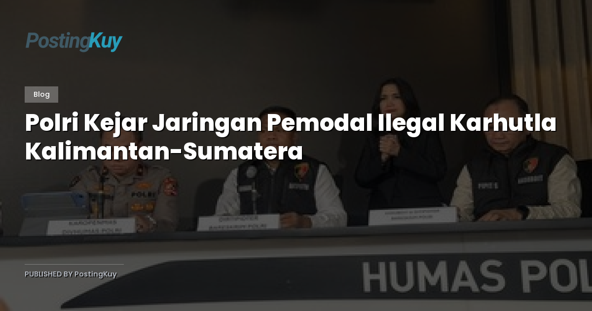 Polri Kejar Jaringan Pemodal Ilegal Karhutla Kalimantan-Sumatera