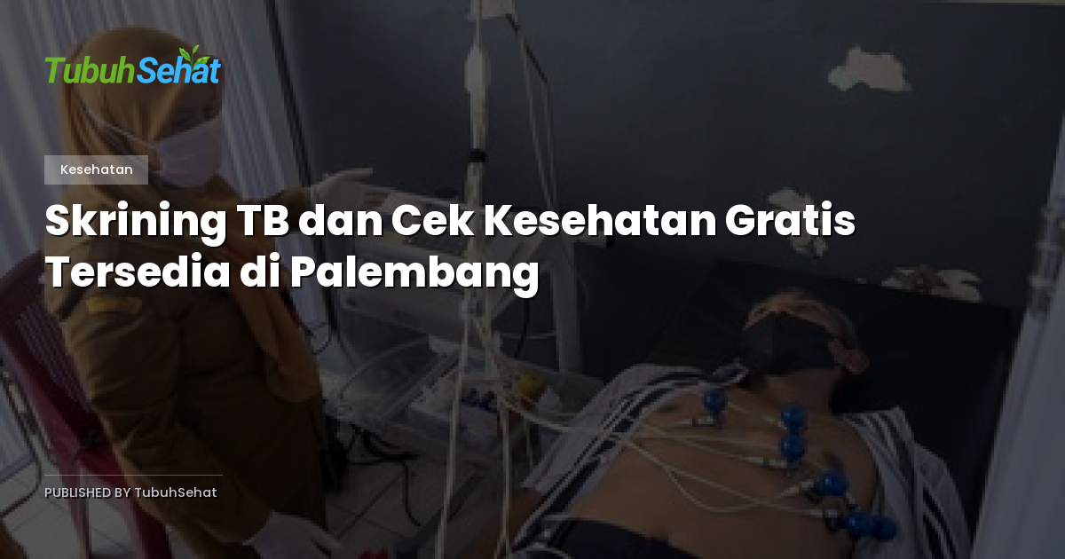 Skrining TB dan Cek Kesehatan Gratis Tersedia di Palembang