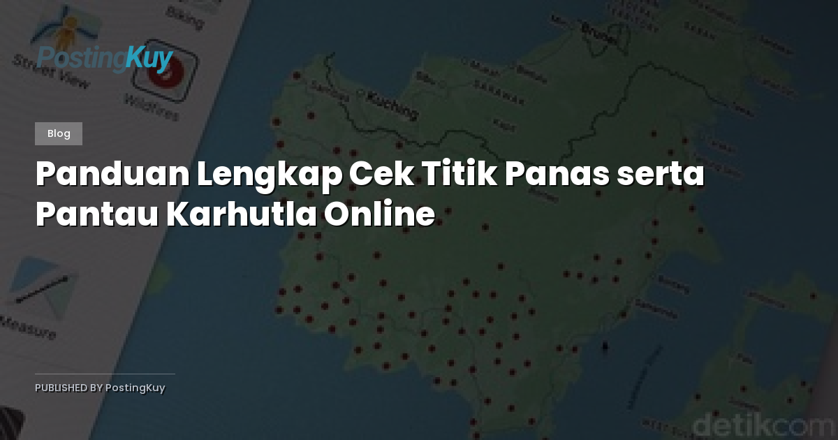 Panduan Lengkap Cek Titik Panas serta Pantau Karhutla Online