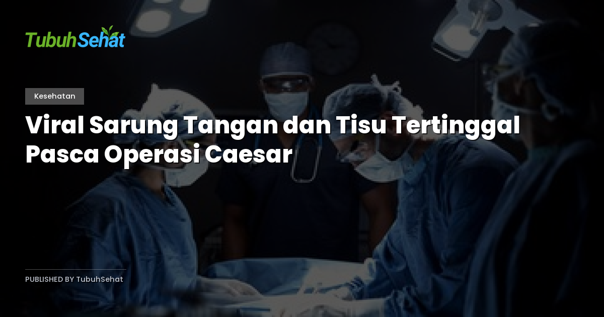 Viral Sarung Tangan dan Tisu Tertinggal Pasca Operasi Caesar