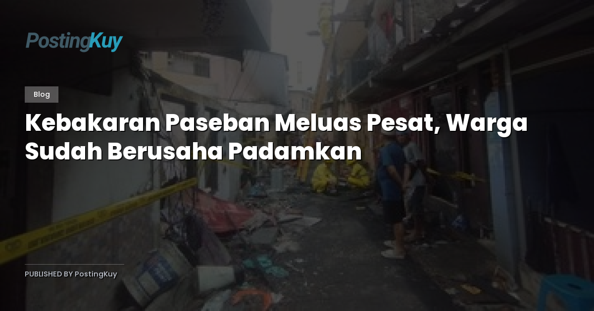 Kebakaran Paseban Meluas Pesat, Warga Sudah Berusaha Padamkan