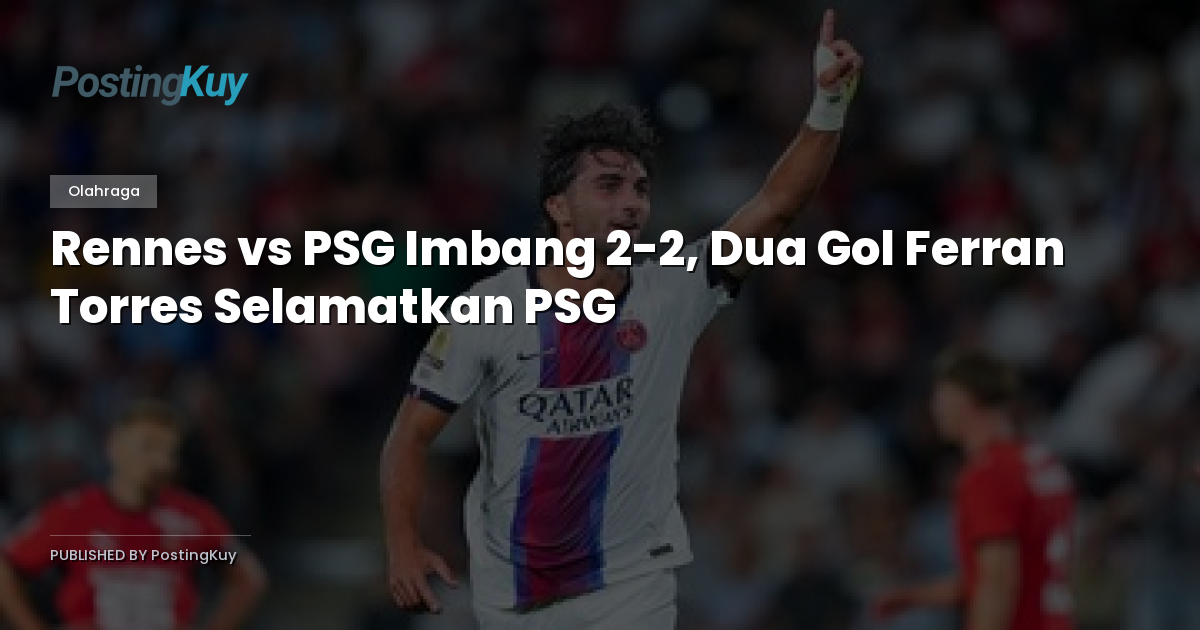 Rennes vs PSG Imbang 2-2, Dua Gol Ferran Torres Selamatkan PSG