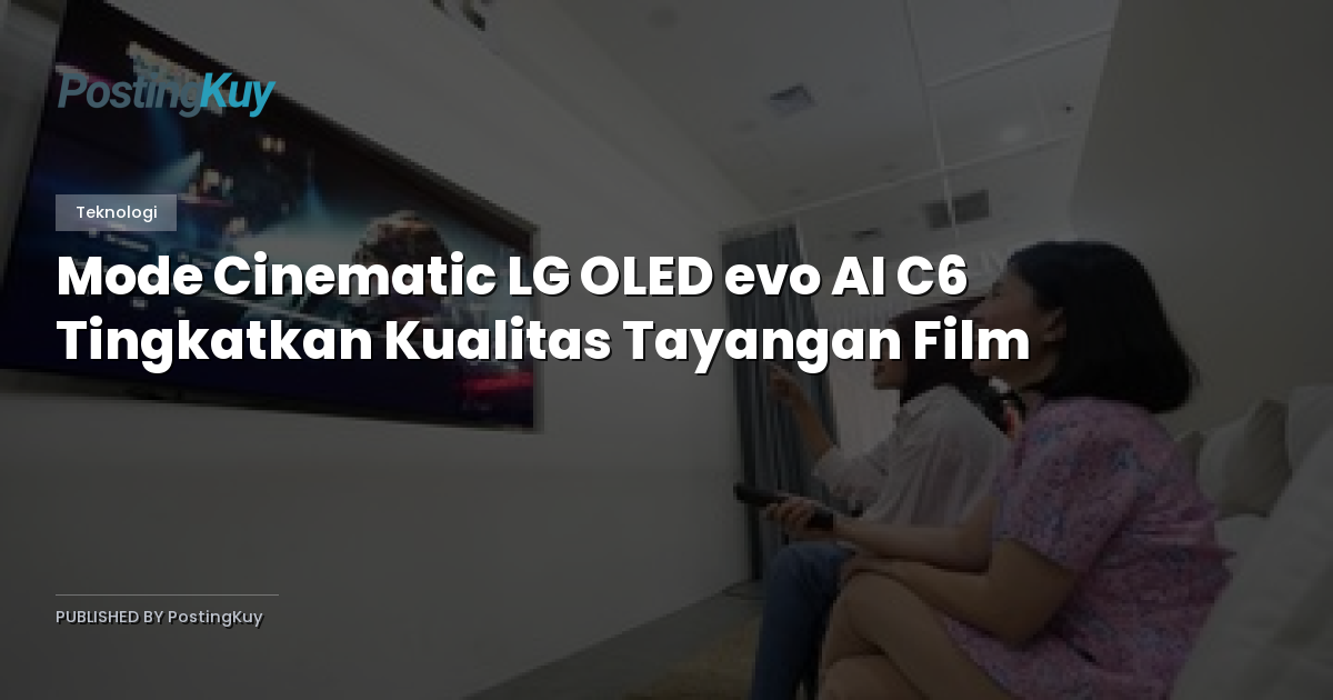Mode Cinematic LG OLED evo AI C6 Tingkatkan Kualitas Tayangan Film