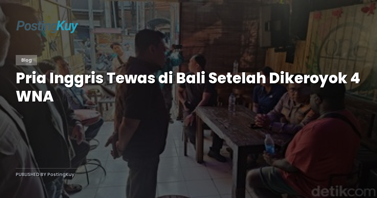 Pria Inggris Tewas di Bali Setelah Dikeroyok 4 WNA