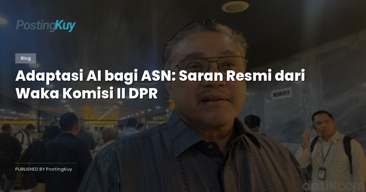 Adaptasi AI bagi ASN: Saran Resmi dari Waka Komisi II DPR