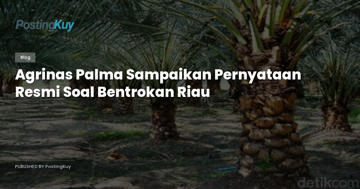 Agrinas Palma Sampaikan Pernyataan Resmi Soal Bentrokan Riau