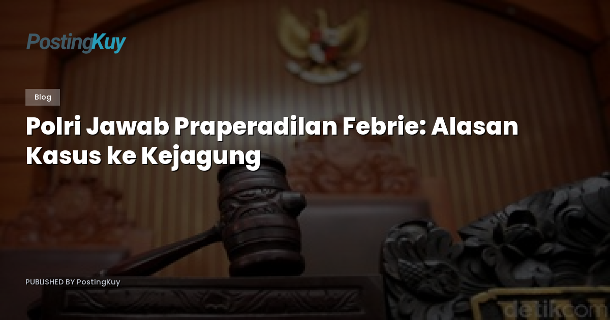 Polri Jawab Praperadilan Febrie: Alasan Kasus ke Kejagung